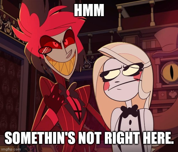 Alastor Having his hand over charlie's Shoulder (Hazbin hotel) | HMM; SOMETHIN'S NOT RIGHT HERE. | image tagged in alastor having his hand over charlie's shoulder hazbin hotel | made w/ Imgflip meme maker