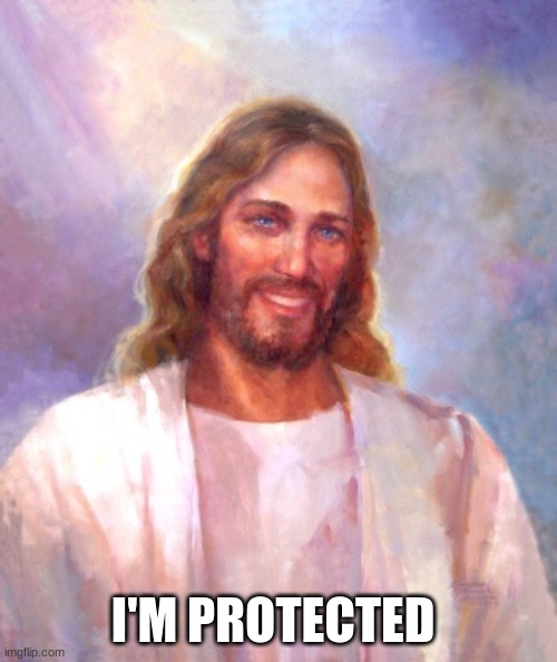 Smiling Jesus Meme | I'M PROTECTED | image tagged in memes,smiling jesus | made w/ Imgflip meme maker
