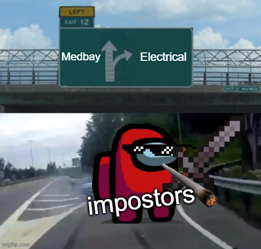 Left Exit 12 Off Ramp Meme | Medbay; Electrical; impostors | image tagged in memes,left exit 12 off ramp | made w/ Imgflip meme maker