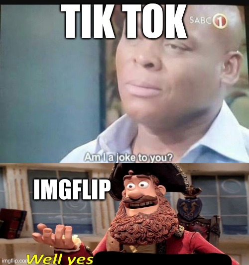 no title needed | TIK TOK; IMGFLIP | image tagged in am i a joke to you | made w/ Imgflip meme maker