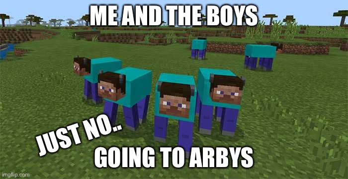 Going to arbys | ME AND THE BOYS; JUST NO.. GOING TO ARBYS | image tagged in me and the boys | made w/ Imgflip meme maker