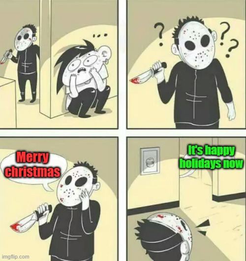 Hiding from serial killer | It's happy holidays now; Merry christmas | image tagged in hiding from serial killer | made w/ Imgflip meme maker