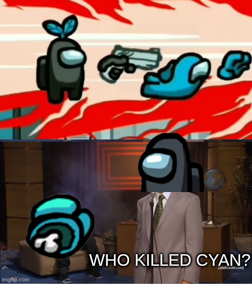 Haha lol | WHO KILLED CYAN? | image tagged in among us,who killed hannibal | made w/ Imgflip meme maker