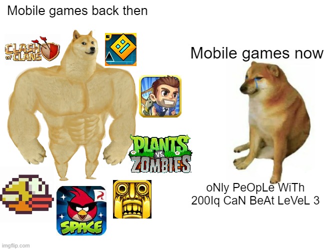 Oh the nostalgia :`( | Mobile games back then; Mobile games now; oNly PeOpLe WiTh 200Iq CaN BeAt LeVeL 3 | image tagged in memes,buff doge vs cheems,mobile games,nostalgia,gaming | made w/ Imgflip meme maker