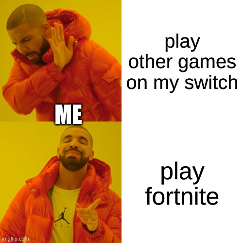 Drake Hotline Bling |  play other games on my switch; ME; play fortnite | image tagged in memes,drake hotline bling | made w/ Imgflip meme maker