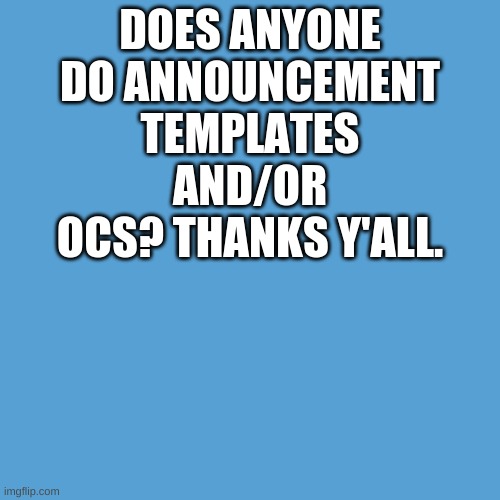light blue sucks | DOES ANYONE DO ANNOUNCEMENT TEMPLATES AND/OR OCS? THANKS Y'ALL. | image tagged in announcement | made w/ Imgflip meme maker