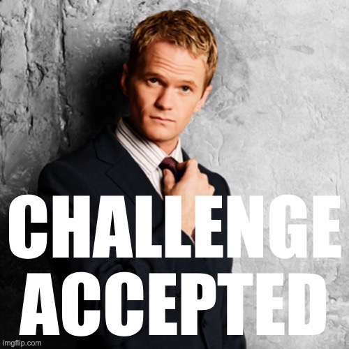 Barney Stinson Challenge Accepted | image tagged in barney stinson challenge accepted,challenge accepted,challenge accepted rage face,barney stinson,custom template | made w/ Imgflip meme maker
