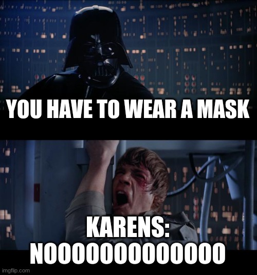 Star Wars No Meme | YOU HAVE TO WEAR A MASK; KARENS:

NOOOOOOOOOOOOO | image tagged in memes,star wars no | made w/ Imgflip meme maker