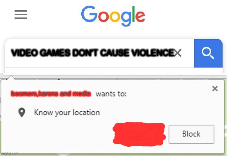 Wants to know your location | VIDEO GAMES DON'T CAUSE VIOLENCE; boomers,karens and media | image tagged in wants to know your location | made w/ Imgflip meme maker