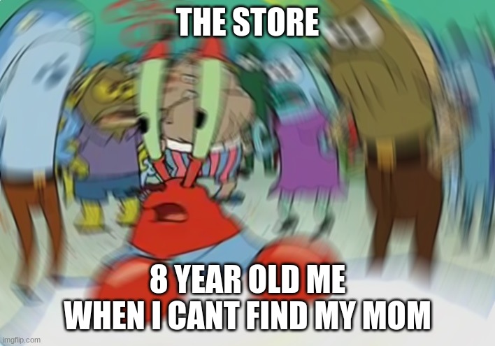 Mr Krabs Blur Meme | THE STORE; 8 YEAR OLD ME WHEN I CANT FIND MY MOM | image tagged in memes,mr krabs blur meme | made w/ Imgflip meme maker