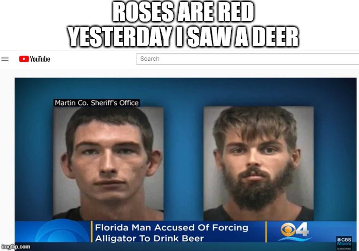 bruh | ROSES ARE RED
YESTERDAY I SAW A DEER | image tagged in memes,florida man | made w/ Imgflip meme maker
