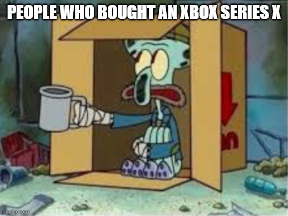 spare coochie | PEOPLE WHO BOUGHT AN XBOX SERIES X | image tagged in spare coochie | made w/ Imgflip meme maker