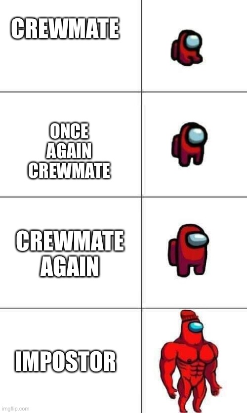 I hate being crewmate | CREWMATE; ONCE AGAIN CREWMATE; CREWMATE AGAIN; IMPOSTOR | image tagged in increasingly buff red crewmate | made w/ Imgflip meme maker