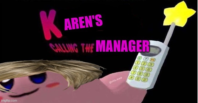 Karen´s calling the manager! | image tagged in karen s calling the manager | made w/ Imgflip meme maker