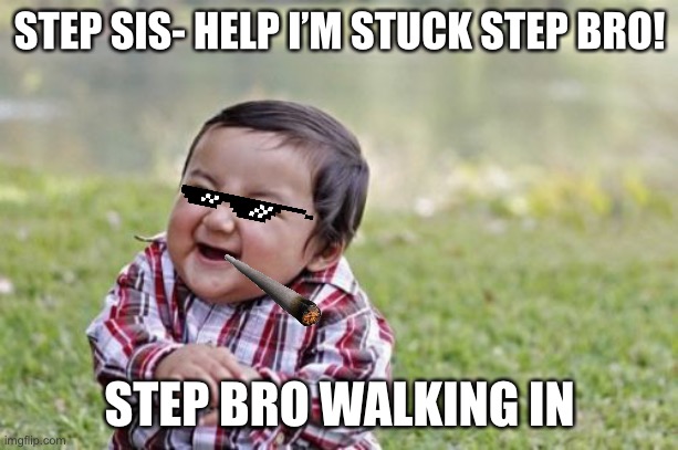 Evil Toddler Meme | STEP SIS- HELP I’M STUCK STEP BRO! STEP BRO WALKING IN | image tagged in memes,evil toddler | made w/ Imgflip meme maker