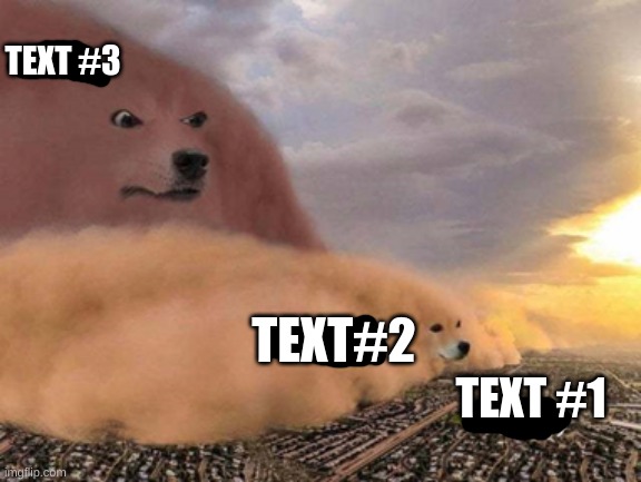dust storm dog | TEXT #3; TEXT#2; TEXT #1 | image tagged in dust storm dog | made w/ Imgflip meme maker