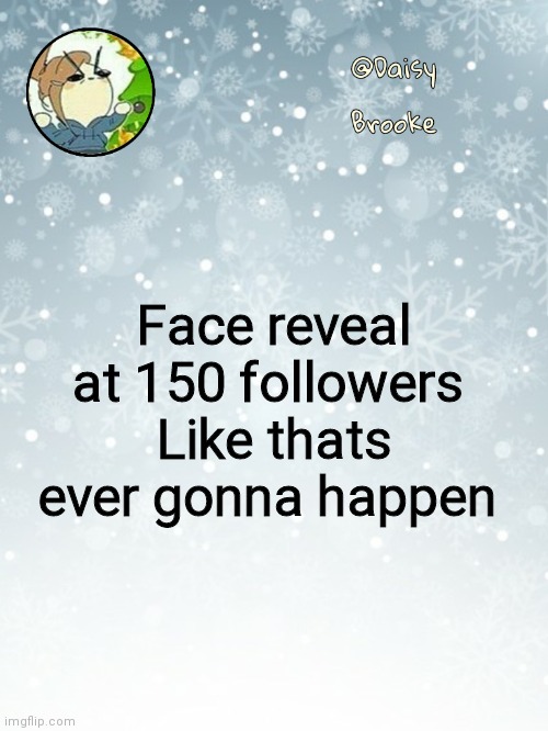 Daisy's Christmas template | Face reveal at 150 followers 
Like thats ever gonna happen | image tagged in daisy's christmas template | made w/ Imgflip meme maker