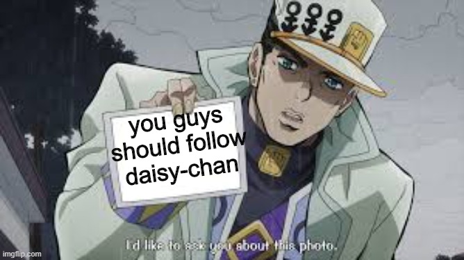 dew it | you guys should follow daisy-chan | image tagged in jotaro picture | made w/ Imgflip meme maker