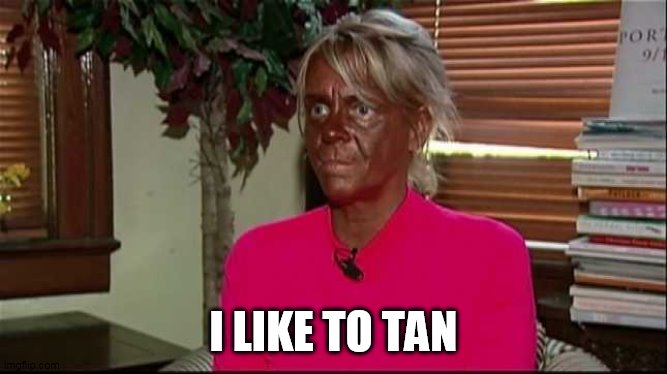Sunburn | I LIKE TO TAN | image tagged in sunburn | made w/ Imgflip meme maker