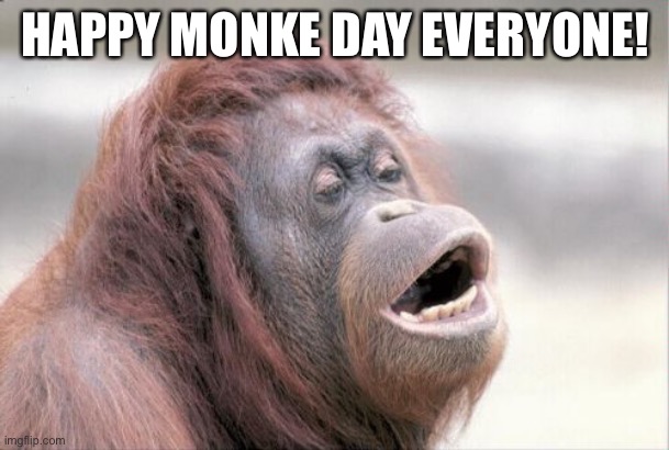 Monke day | HAPPY MONKE DAY EVERYONE! | image tagged in memes,monkey ooh | made w/ Imgflip meme maker