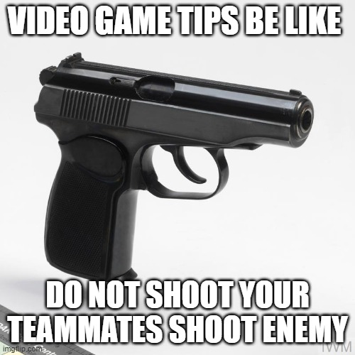 VIDEO GAME TIPS BE LIKE; DO NOT SHOOT YOUR TEAMMATES SHOOT ENEMY | made w/ Imgflip meme maker