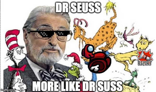 dr sus | DR SEUSS; MORE LIKE DR SUSS | image tagged in dr seuss | made w/ Imgflip meme maker
