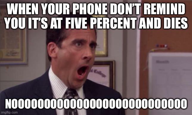 noooooo | WHEN YOUR PHONE DON’T REMIND YOU IT’S AT FIVE PERCENT AND DIES; NOOOOOOOOOOOOOOOOOOOOOOOOOOO | image tagged in noooooo | made w/ Imgflip meme maker