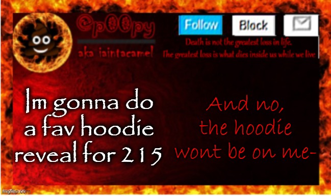 Im gonna do a fav hoodie reveal for 215; And no, the hoodie wont be on me- | image tagged in iaintacamel | made w/ Imgflip meme maker