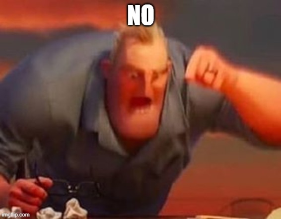 Mr incredible mad | NO | image tagged in mr incredible mad | made w/ Imgflip meme maker