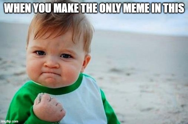 Victory Baby | WHEN YOU MAKE THE ONLY MEME IN THIS | image tagged in victory baby | made w/ Imgflip meme maker