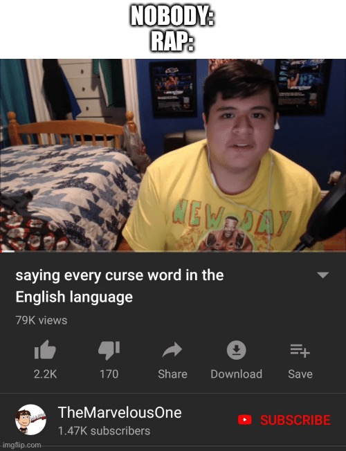 No hate please] | NOBODY:
RAP: | image tagged in saying every curse word in the english language | made w/ Imgflip meme maker