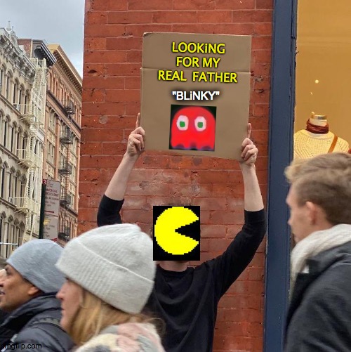 Pac man Fever | LOOKiNG FOR MY REAL  FATHER; "BLiNKY" | image tagged in pac man,fever,dad,run,red,love | made w/ Imgflip meme maker