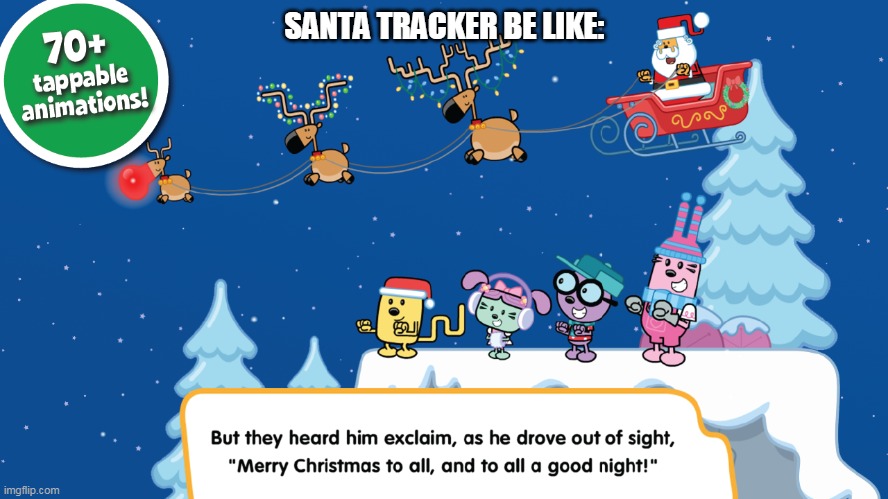 Santa tracker | SANTA TRACKER BE LIKE: | image tagged in santa,wubbzy | made w/ Imgflip meme maker