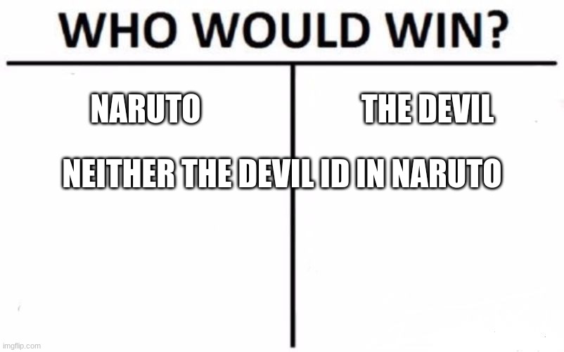 Who Would Win? Meme | NARUTO; THE DEVIL; NEITHER THE DEVIL ID IN NARUTO | image tagged in memes,who would win | made w/ Imgflip meme maker