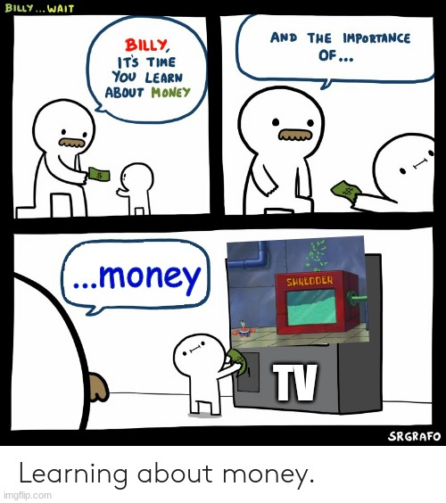 oh, billy. | ...money; TV | image tagged in billy learning about money | made w/ Imgflip meme maker
