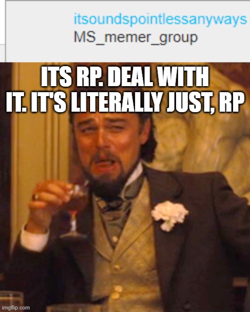 c m o n | ITS RP. DEAL WITH IT. IT'S LITERALLY JUST, RP | image tagged in memes,laughing leo | made w/ Imgflip meme maker