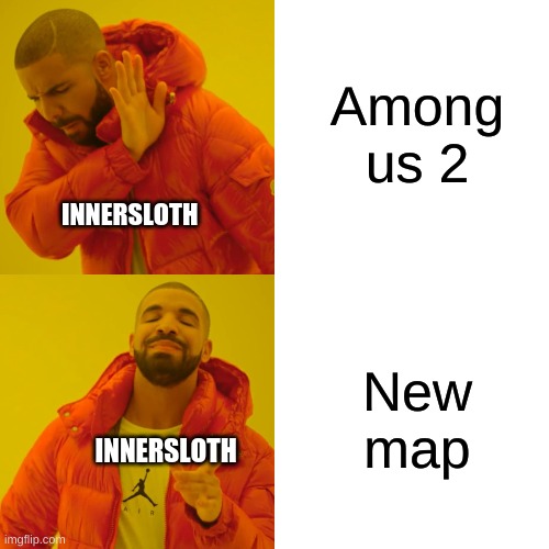 Drake Hotline Bling Meme | Among us 2; INNERSLOTH; New map; INNERSLOTH | image tagged in memes,drake hotline bling | made w/ Imgflip meme maker