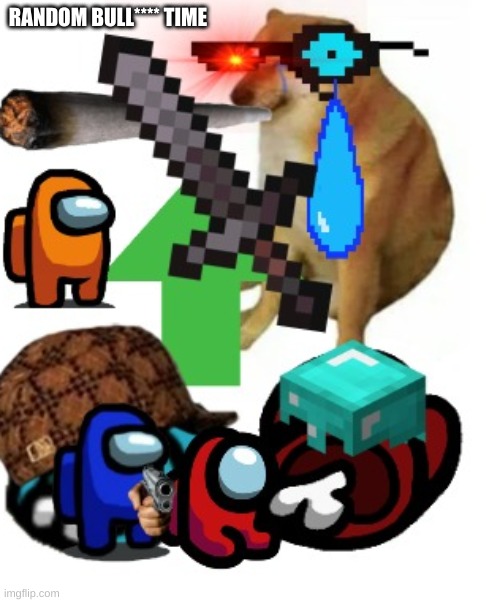 RANDOM BULL**** TIME | made w/ Imgflip meme maker