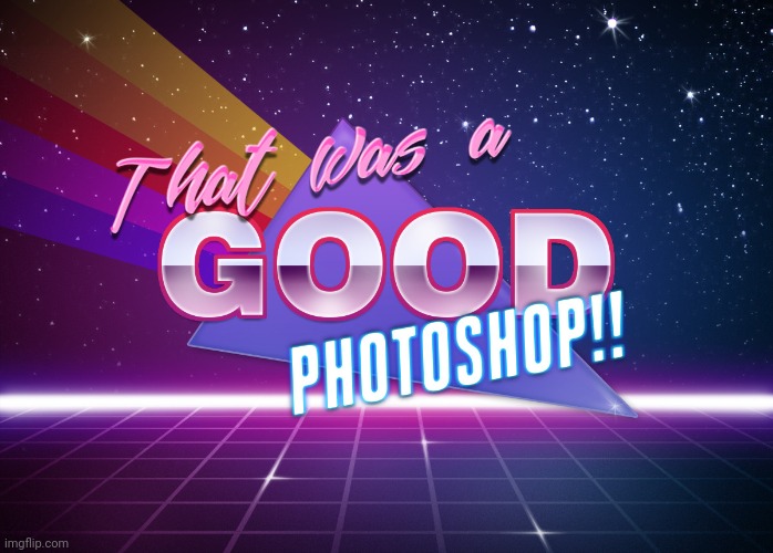 That's a good photoshop!! | image tagged in that's a good photoshop | made w/ Imgflip meme maker