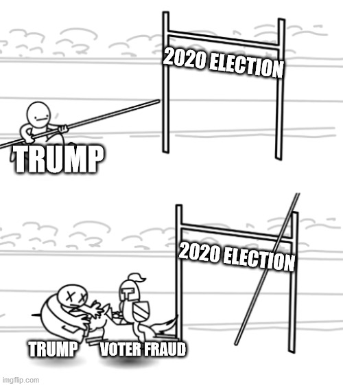 unsuccessful pole vault | 2020 ELECTION; TRUMP; 2020 ELECTION; VOTER FRAUD; TRUMP | image tagged in unsuccessful pole vault | made w/ Imgflip meme maker