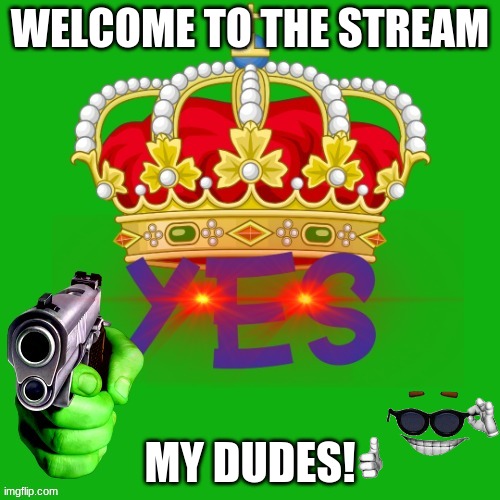 Welcome to the Yes Stream! I'm glad to see you! |  WELCOME TO THE STREAM; MY DUDES! | image tagged in welcome | made w/ Imgflip meme maker