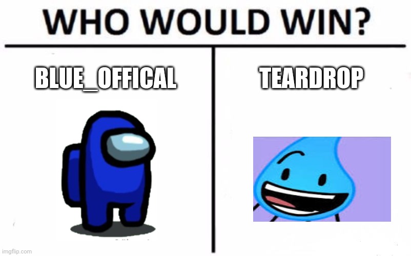 Both can't talk I wonder who will win (fixed) | BLUE_OFFICAL; TEARDROP | image tagged in memes,who would win,blue,teardrop,bfdi,among us | made w/ Imgflip meme maker