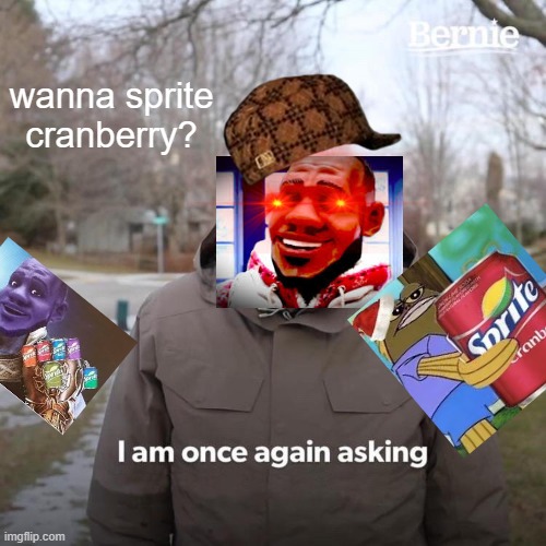 sprite | wanna sprite cranberry? | image tagged in memes,bernie i am once again asking for your support | made w/ Imgflip meme maker