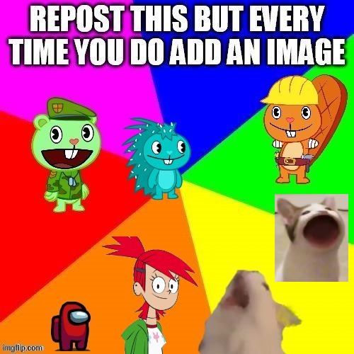 Repost this but every time you do add a image | image tagged in middle school,happy tree friends,among us | made w/ Imgflip meme maker