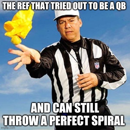 Nfl Ref flag | THE REF THAT TRIED OUT TO BE A QB; AND CAN STILL THROW A PERFECT SPIRAL | image tagged in nfl ref flag | made w/ Imgflip meme maker