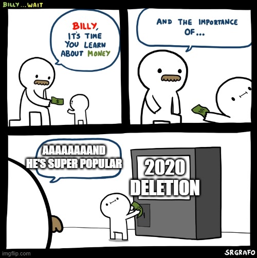 Billy, Yes | 2020 DELETION; AAAAAAAAND HE'S SUPER POPULAR | image tagged in billy im proud,money | made w/ Imgflip meme maker