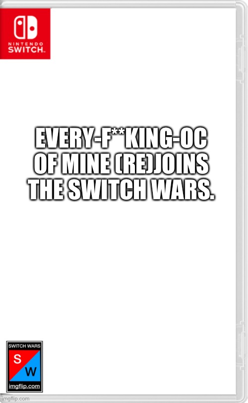 Switch Wars Template | EVERY-F**KING-OC OF MINE (RE)JOINS THE SWITCH WARS. | image tagged in switch wars template | made w/ Imgflip meme maker