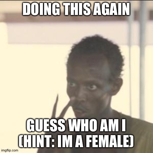Look At Me Meme | DOING THIS AGAIN; GUESS WHO AM I (HINT: IM A FEMALE) | image tagged in memes,look at me | made w/ Imgflip meme maker