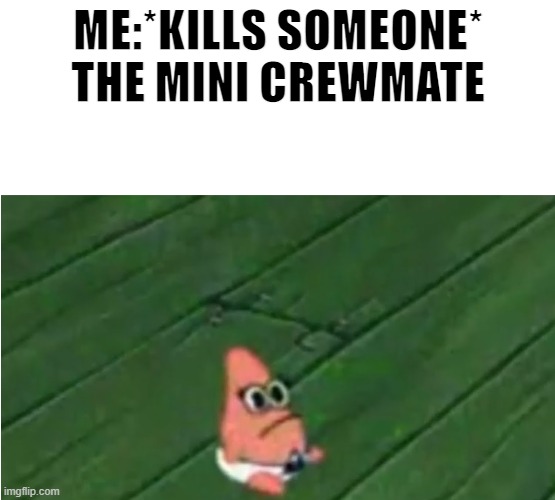 patrick star baby | ME:*KILLS SOMEONE*


THE MINI CREWMATE | image tagged in among us,patrick star | made w/ Imgflip meme maker
