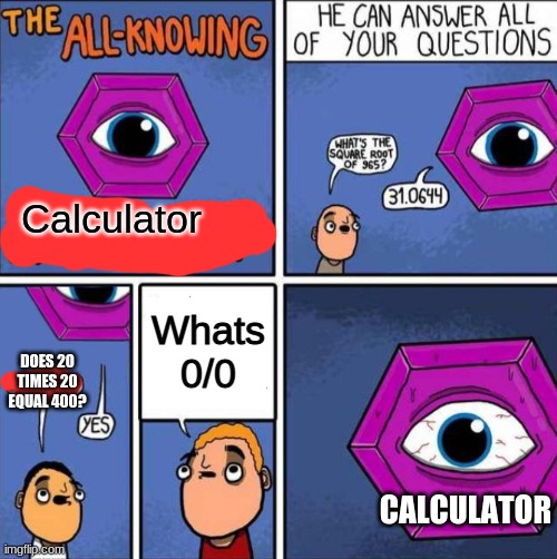 All knowing hexagon (ORIGINAL) | Calculator; Whats 0/0; DOES 20 TIMES 20 EQUAL 400? CALCULATOR | image tagged in all knowing hexagon original | made w/ Imgflip meme maker